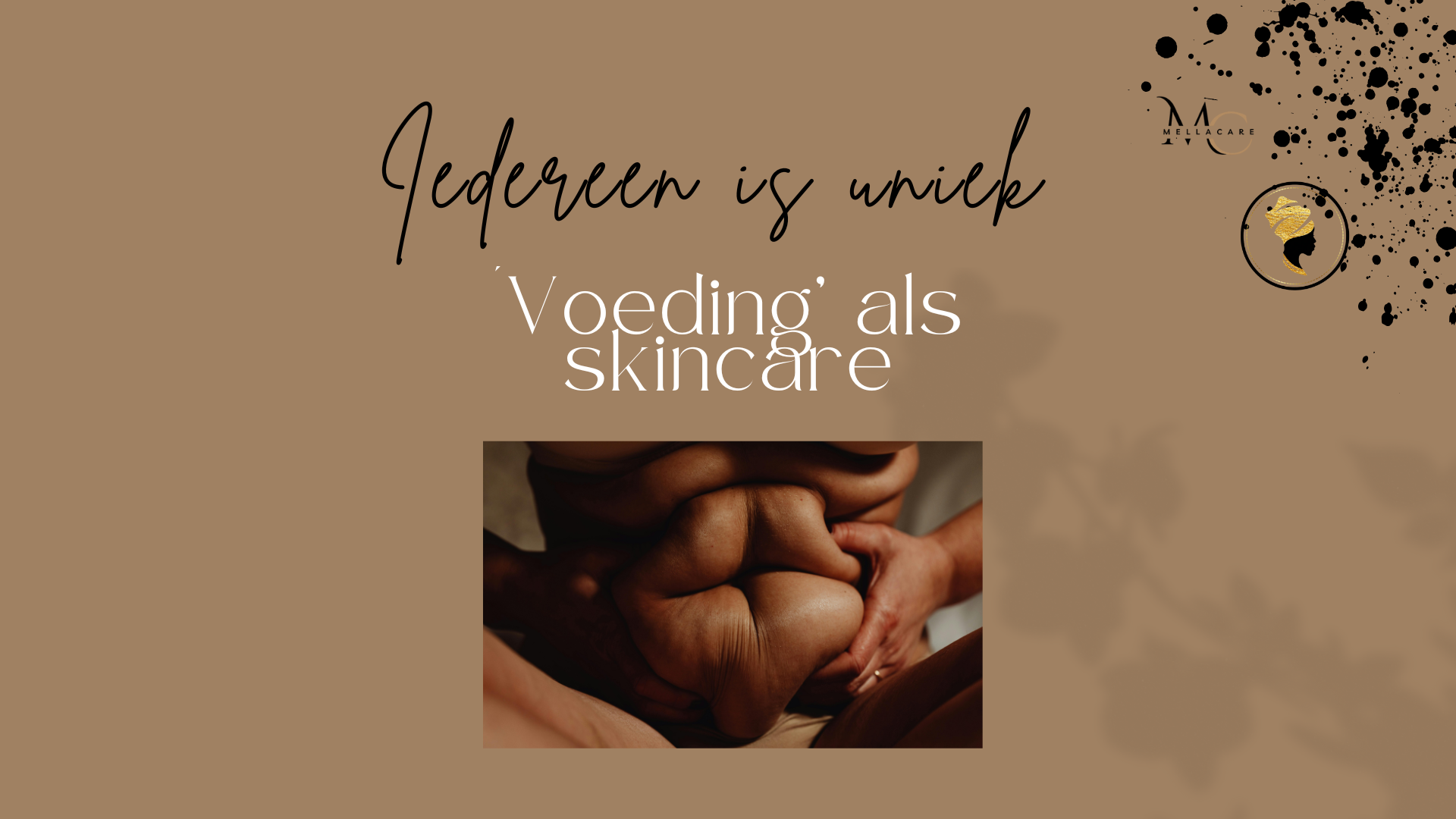 Titel voor masterclass voeding als skincare - Iedereen is uniek. Bruine achtergrond, zwarte verfspetters  rechterbovenhoek, logo MellaCare en eSkinacademy tussen de verfspetters. Midden op de achtergrond houdt een bruin model de buik vast.