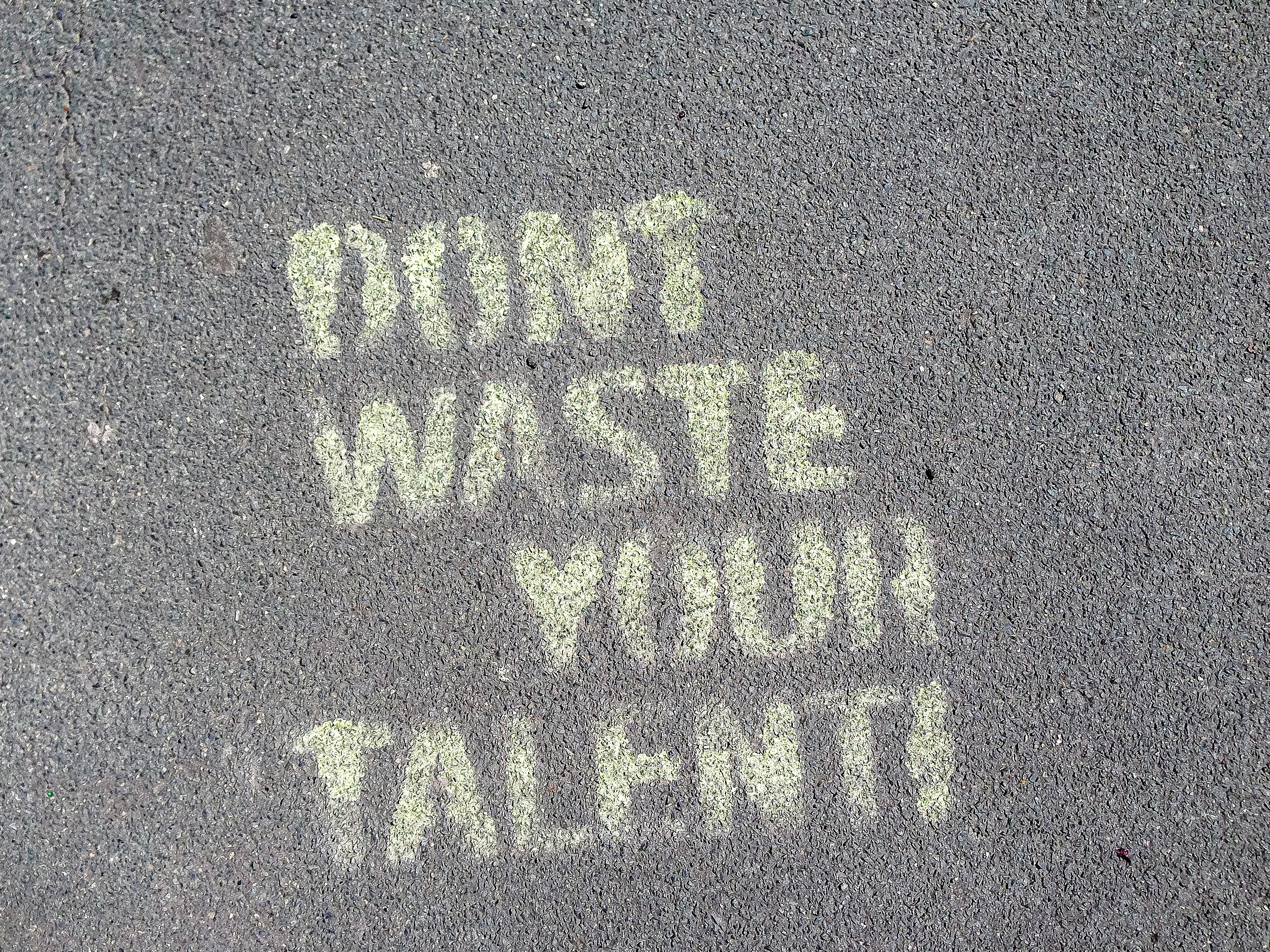So true: »Don't waste your talent!« Sprayed on the streets of Berlin.